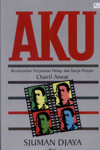Image of Aku: Berdasarkan Perjalanan Hidup dan Karya Penyair Chairul Anwar