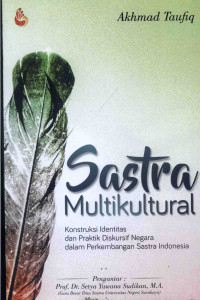 Image of Sastra Multikultural: kontruksi Identitas dan Praktik Diskursif Negara dalam Perkembangan Sastra Indonesia